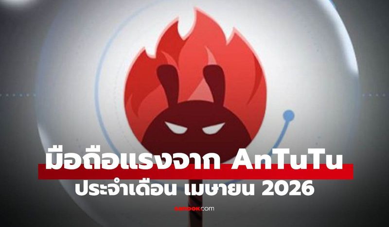 มือถือรุ่นไหนแรงสุด เช็กอันดับ AnTuTu ล่าสุด เดือน เมษายน 2026