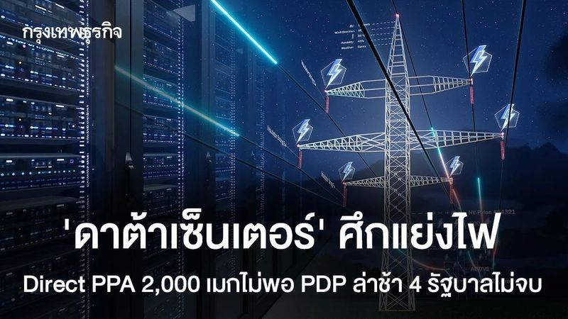 ‘ดาต้าเซ็นเตอร์’ ศึกแย่งไฟ Direct PPA 2,000 เมกไม่พอ PDP ล่าช้า 4 รัฐบาลไม่จบ