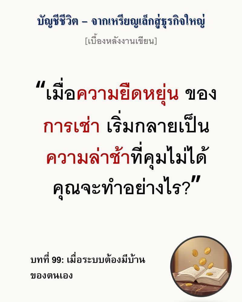 [มุมนิยายธุรกิจ] [เบื้องหลังงานเขียน — บทที่ 99: เมื่อระบบต้องมีบ้านของตนเอง]
“เมื่อคุณขยายธุรกิจจนถึงจุดหนึ่ง พื้นที่เดิมจะไม่ได้เล็กลงเพราะขนาด แต่จะเล็กลงเพราะ ‘เพดานทางความคิด’ ของคุณเอง”