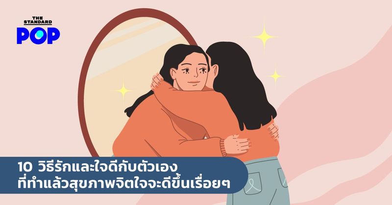 10 วิธีรักและใจดีกับตัวเอง ที่ทำแล้วสุขภาพจิตใจจะดีขึ้นเรื่อยๆ