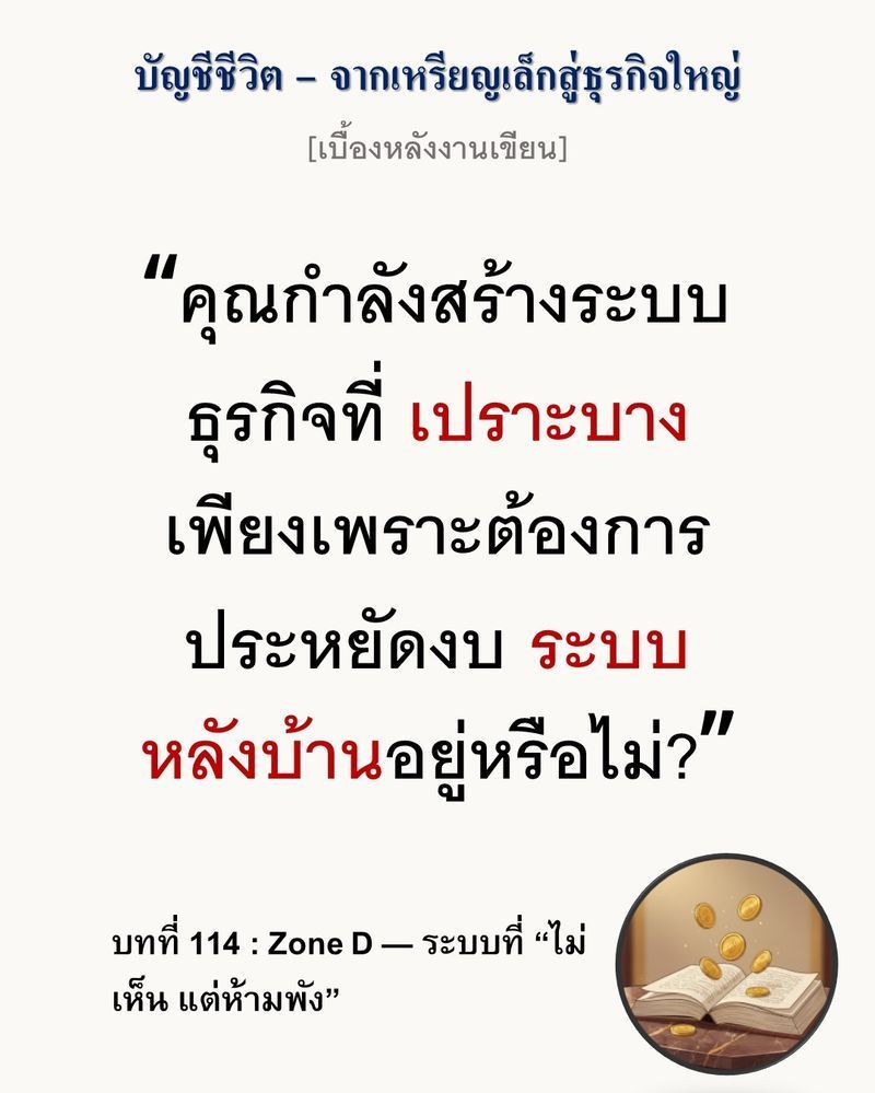 [มุมนิยายธุรกิจ] [เบื้องหลังงานเขียน — บทที่ 114: Zone D — ระบบที่ “ไม่เห็น แต่ห้ามพัง”]
ความแข็งแกร่งของธุรกิจไม่ได้วัดกันที่เครื่องจักรที่ทันสมัยที่สุด แต่วัดกันที่ระบบสำรองในวันที่ทุกอย่างเกิดอาการสะดุดล้ม