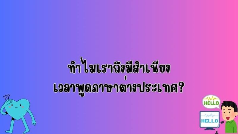 ทำไมเราถึงมีสำเนียงเวลาพูดภาษาต่างประเทศ?