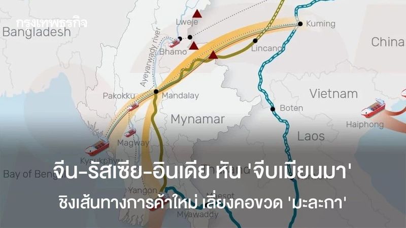 จีน-รัสเซีย-อินเดียหัน ‘จีบเมียนมา’ ชิงเส้นทางการค้าใหม่ เลี่ยงคอขวด ‘มะละกา’