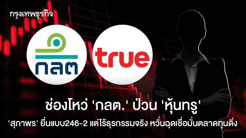 ช่องโหว่‘กลต.’ป่วน ‘หุ้นทรู’ สุภาพร ยื่นแบบ 246-2 แต่ไร้ธุรกรรมจริง หวั่นฉุดเชื่อมั่นตลาดทุนดิ่ง