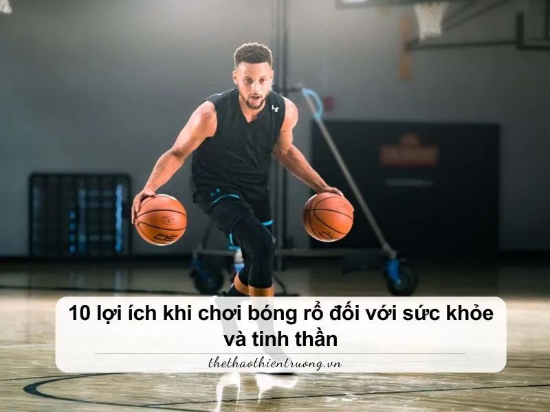 10 lợi ích khi chơi bóng rổ đối với sức khỏe và tinh thần