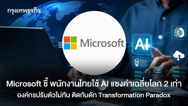 Microsoft ชี้ พนักงานไทยใช้ AI ขั้นสูงแซงค่าเฉลี่ยโลก 2 เท่า แต่องค์กรยังปรับตัวไม่ทัน