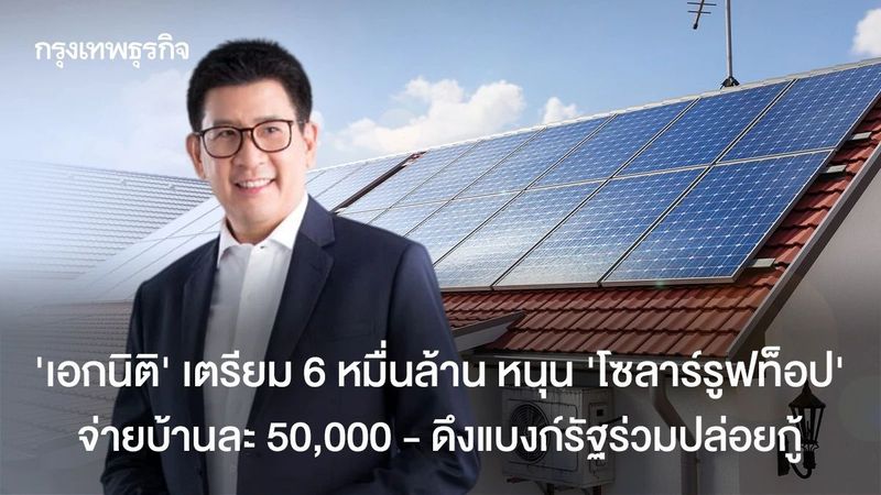 เอกนิติ เตรียม 6 หมื่นล้านหนุนโซลาร์รูฟท็อป ครัวเรือนละ 50,000 - ดึงแบงก์รัฐปล่อยกู้
