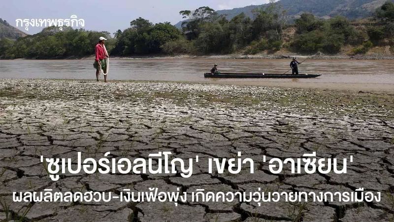 ‘ซูเปอร์เอลนีโญ’ กระทบหนัก ‘อาเซียน’ ผลผลิตลดฮวบ-เงินเฟ้อพุ่ง เกิดความวุ่นวายทางการเมือง