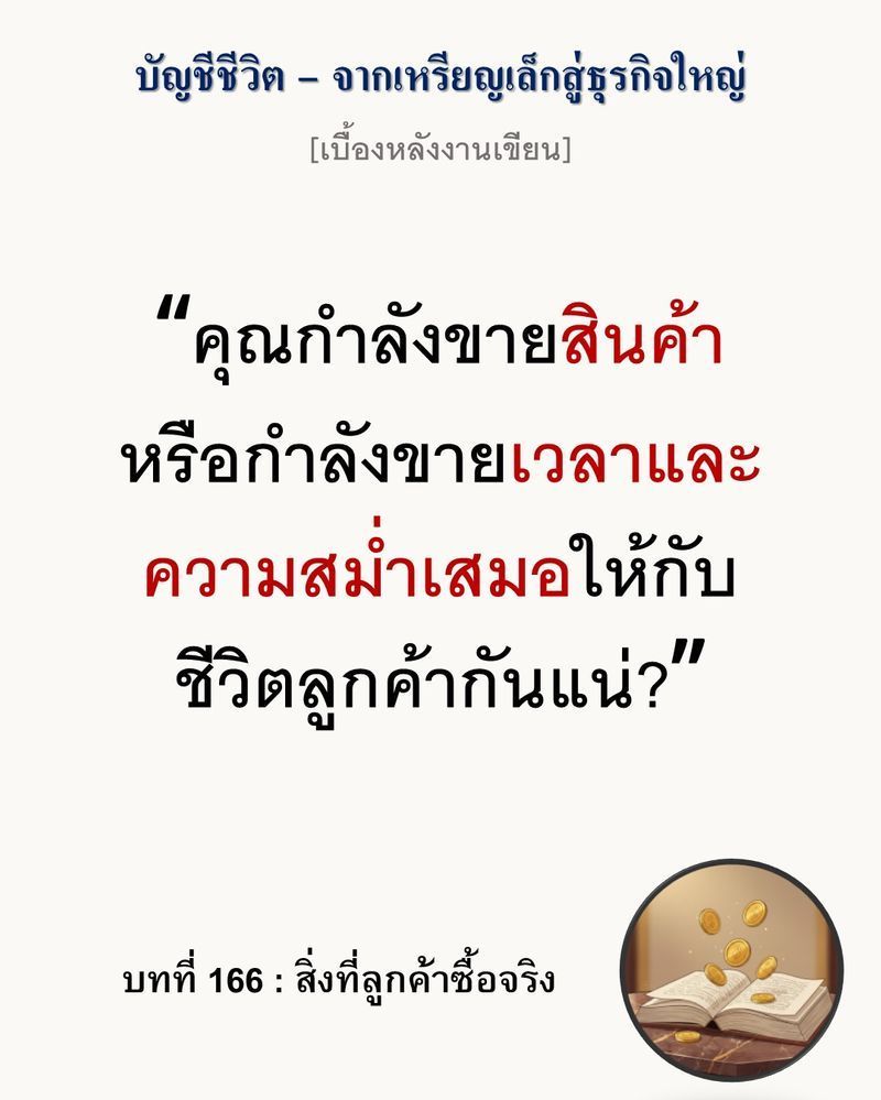 [มุมนิยายธุรกิจ] [เบื้องหลังงานเขียน — บทที่ 166: สิ่งที่ลูกค้าซื้อจริง]
สินค้าที่ขายได้ดีที่สุด ไม่ได้เกิดจากการที่ผู้ผลิตเก่งขึ้น แต่เกิดจากการที่ชีวิตของคนซื้อสบายขึ้น
