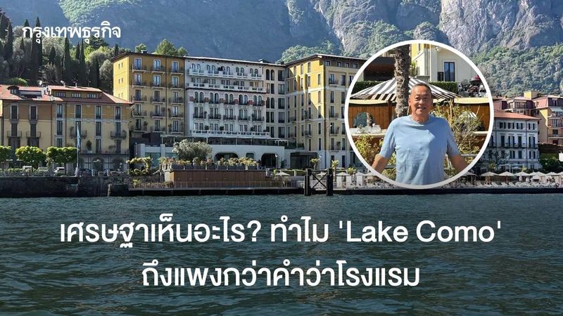 เศรษฐาเห็นอะไร? ทำไม ‘Lake Como’ ถึงแพงกว่าคำว่าโรงแรม