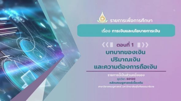 60120 รายการที่ 12 ตอนที่ 1 บทบาทของเงิน ปริมาณเงินและความต้องการถือเงิน | มหาวิทยาลัยสุโขทัยธรรมาธิราช