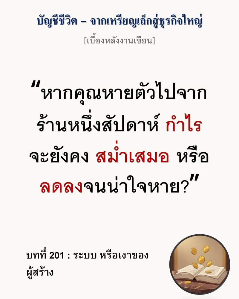 [มุมนิยายธุรกิจ] [เบื้องหลังงานเขียน — บทที่ 201 : ระบบ หรือเงาของผู้สร้าง]
ธุรกิจที่เติบโตด้วย ”คน” คือภาระ แต่ธุรกิจที่เติบโตด้วย ”ระบบ” คือสินทรัพย์ที่คาดการณ์กำไรได้แม่นยำที่สุด