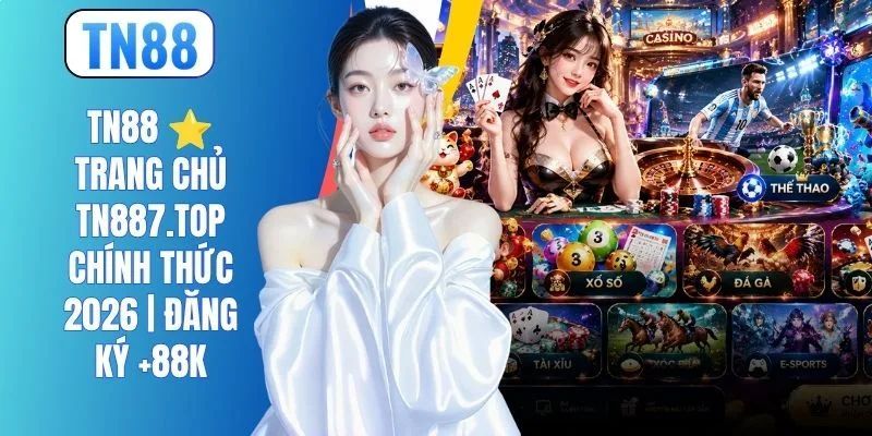 TN88 ⭐️ Trang Chủ TN887.TOP Chính Thức 2026 | Đăng Ký +88K