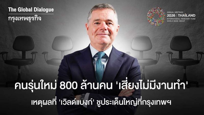 คนรุ่นใหม่ 800 ล้านคน ‘เสี่ยงไม่มีงานทำ’ เหตุผลที่ ‘เวิลด์แบงก์’ ชูเรื่องงานที่กรุงเทพฯ